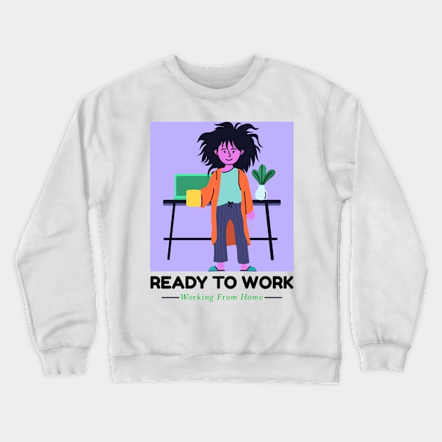 Ready to work working from home Crewneck Sweatshirt by BigtoFitmum27